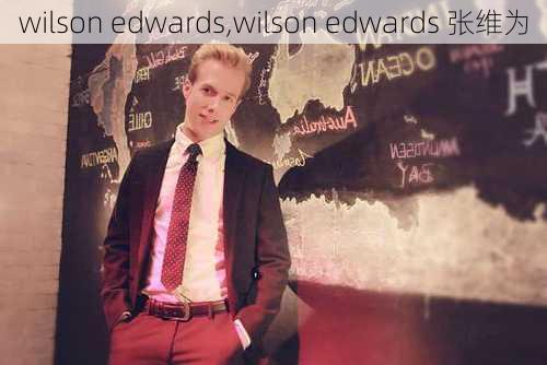 wilson edwards,wilson edwards 张维为