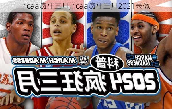 ncaa疯狂三月,ncaa疯狂三月2021录像