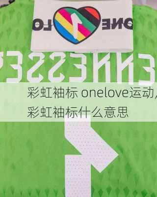 彩虹袖标 onelove运动,彩虹袖标什么意思