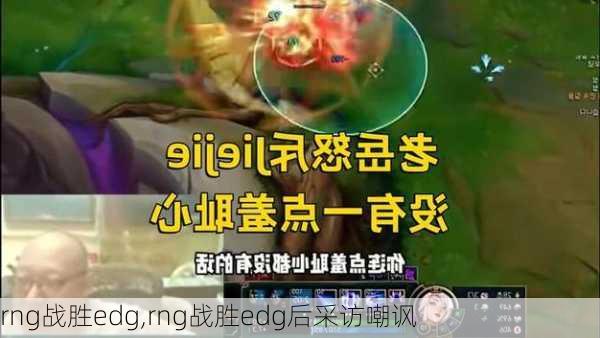 rng战胜edg,rng战胜edg后采访嘲讽