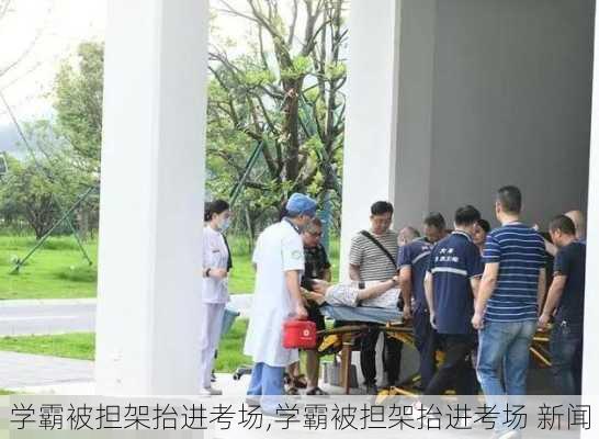 学霸被担架抬进考场,学霸被担架抬进考场 新闻