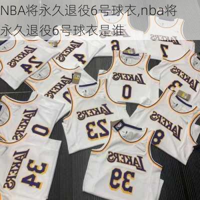 NBA将永久退役6号球衣,nba将永久退役6号球衣是谁