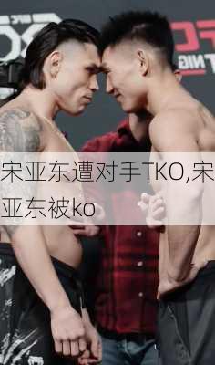 宋亚东遭对手TKO,宋亚东被ko