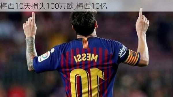 梅西10天损失100万欧,梅西10亿