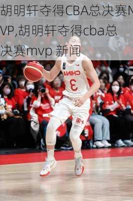 胡明轩夺得CBA总决赛MVP,胡明轩夺得cba总决赛mvp 新闻